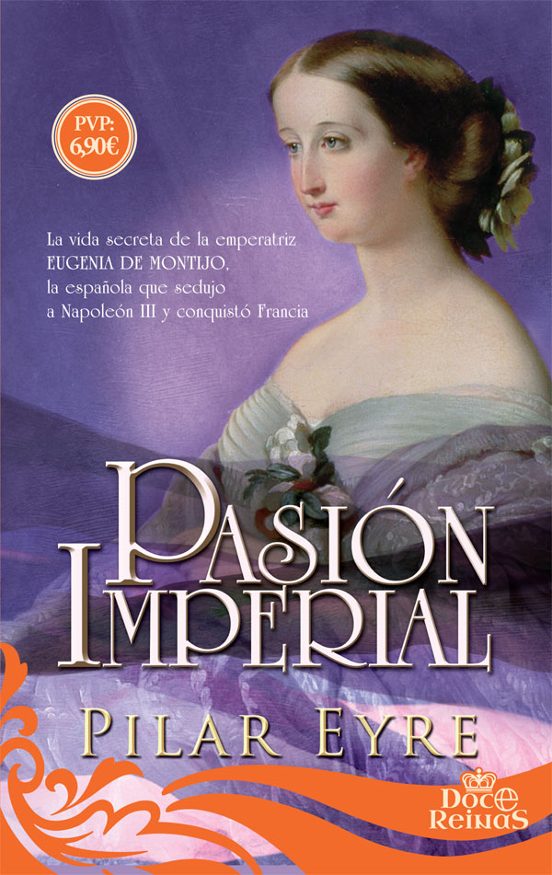 Pasion Imperial: La Vida Secreta De La Emperatriz Eugenia De Montijo L