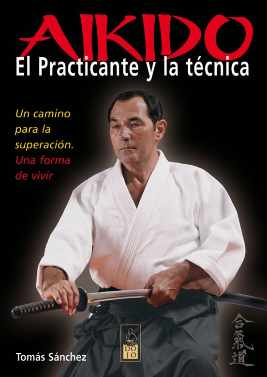 Aikido: El Practicante Y La Tecnica: Un Camino Para La Superacion : Un