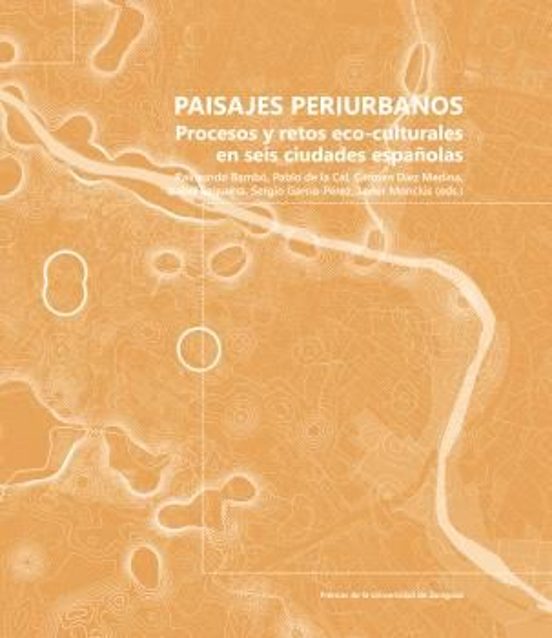 Paisajes Periurbanos. Procesos Y Retos Eco-culturales En Seis Ciudades Españolas