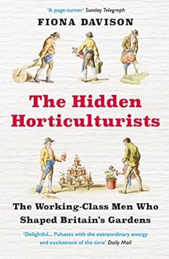 The Hidden Horticulturists: The Working-class Men Who Shaped Britain S