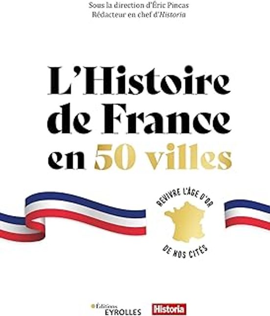 L Histoire De France En 50 Villes: Revivre L Âge D Or De Nos Cités