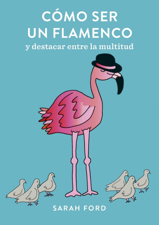Cómo Ser Un Flamenco: Y Destacar Entre La Multitud