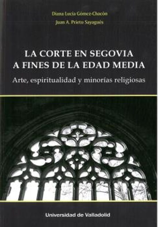 La Corte en Segovia a Fines de la Edad Media. Arte Espiritualidad y Mi
