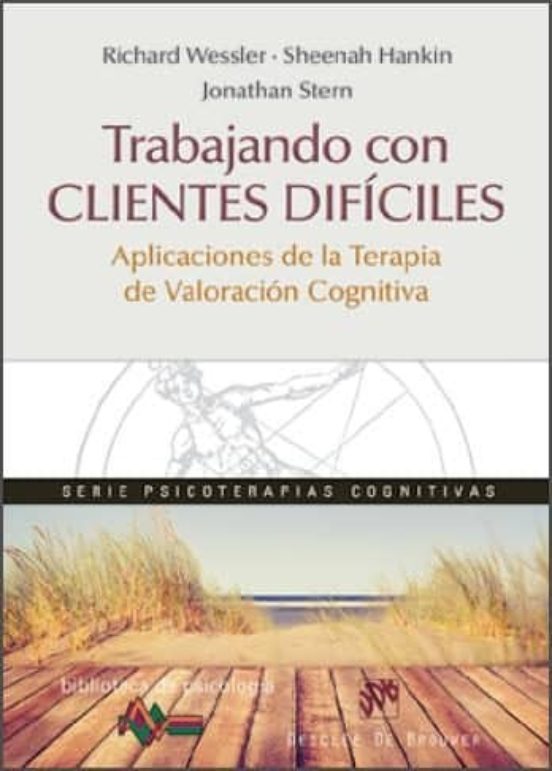 Trabajando Con Clientes Difíciles. Aplicaciones De La Terapia De Valoración Cognitiva