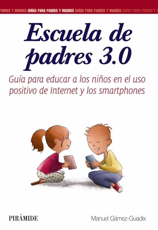 Escuela De Padres 3.0: Guia Para Educar A Los Niños En El Uso Positivo