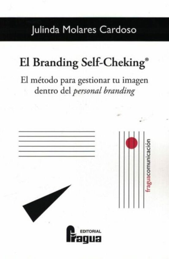 El Branding Self-cheking®. El Método Para Gestionar Tu Imagen Dentro Del Personal Branding