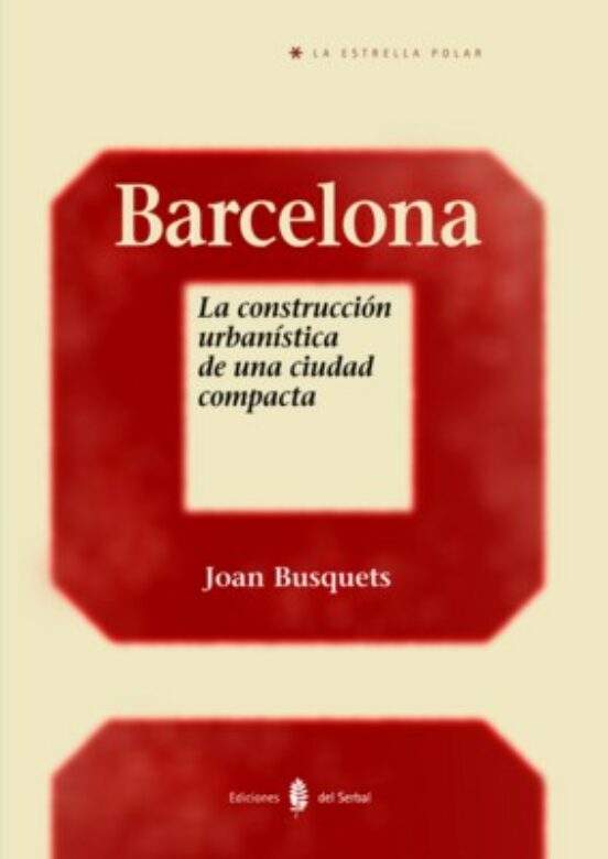 Barcelona. La Construcción Urbanística De Una Ciudad Compacta