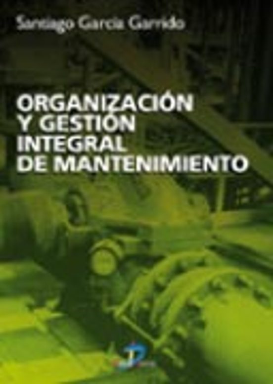 Organizacion Y Gestion Integral De Mantenimiento: Manual Practico Para