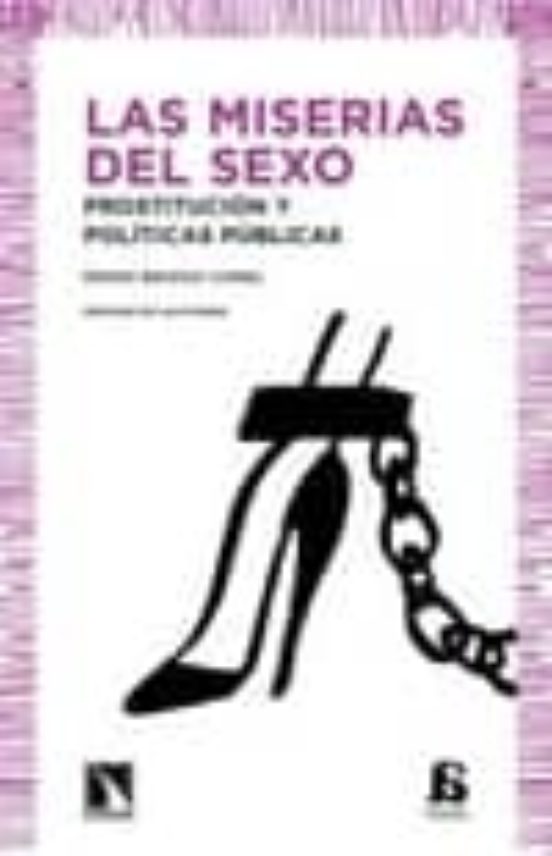 Las Miserias Del Sexo. Prostitucion Y Politicas Publicas
