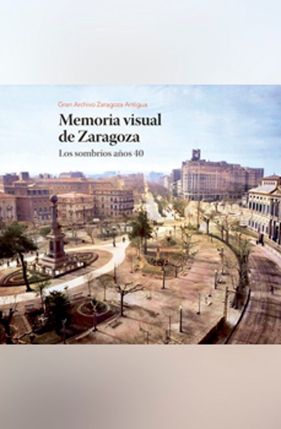 Memoria Visual De Zaragoza. Los Sombríos Años 40