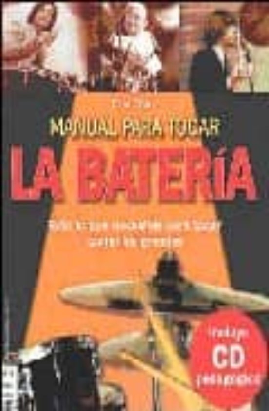 Manual Para Tocar La Bateria: Todo Lo Que Necesitas Para Tocar Co Mo L