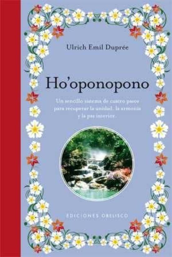 Ho Oponopono: Un Sencillo Sistema De Cuatro Pasos Para Recuperar La Un
