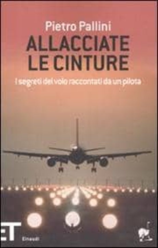 Allacciate Le Cinture. I Segreti Del Volo Raccontati Da Un Pilota