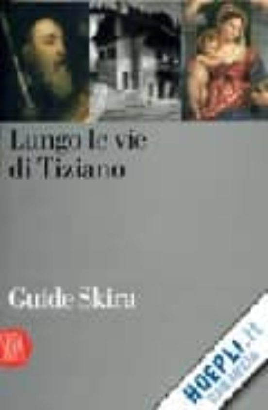 Lungo Le Vie Di Tiziano. I Luoghi E Le Opere Di Tiziano Francesc O Ora