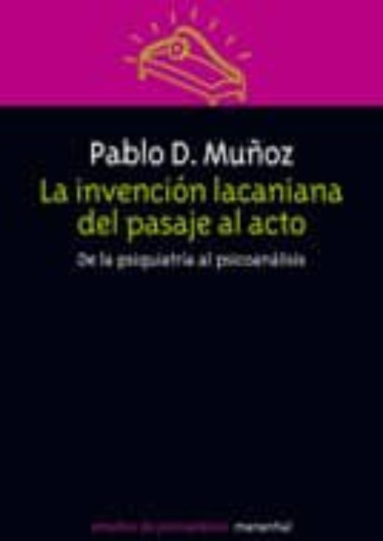 La Invencion Lacaniana Del Pasaje Al Acto: De La Psiquiatria Al P Sico