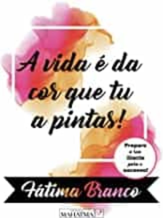 A Vida e da Cor Que Tu a Pintas!