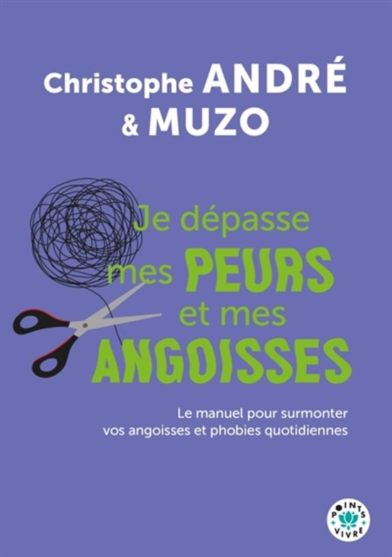Je Depasse Mes Peurs Et Mes Angoisses : Le Manuel Pour Surmonter Vos A