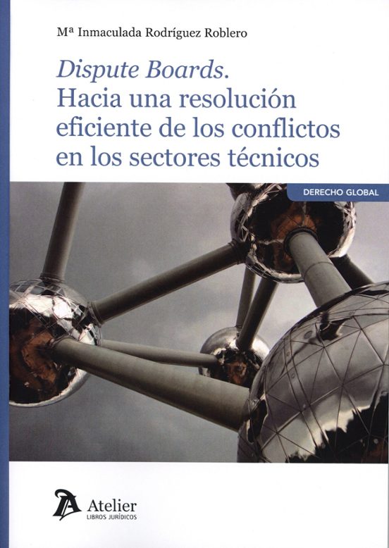 Dispute Boards. Hacia Una Resolución Eficiente De Los Conflictos En Los Sectores Técnicos