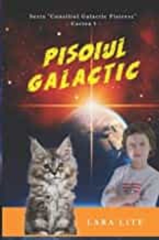 Pisoiul Galactic: Prima Carte Din Seria ]consiliul Galactic Pisicesc]