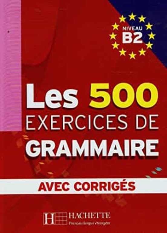 Les 500 Exercices De Grammaire. B2. Avec Corriges
