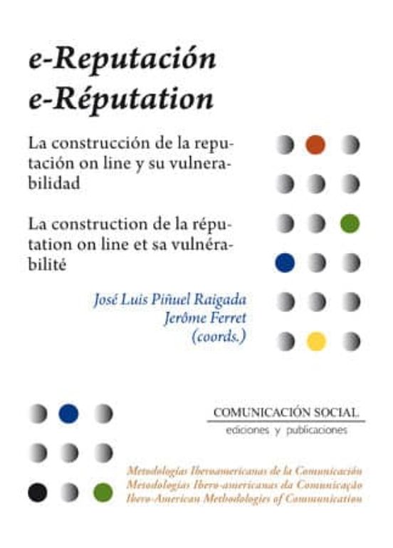 E-reputacion: La Construccion De La Reputacion On Line Y Su Vulnerabil