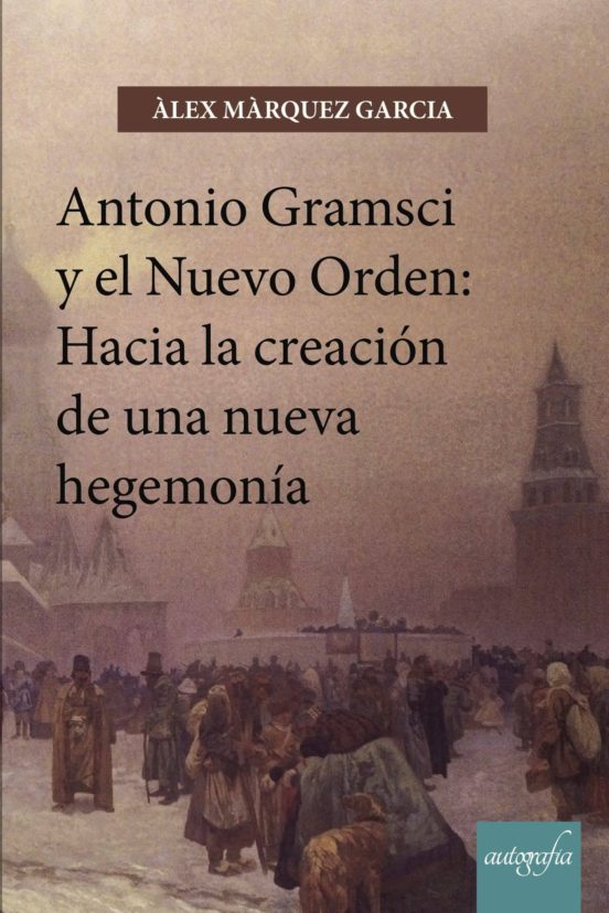 Antonio Gramsci Y El Nuevo Orden: Hacia La Creación De Una Nueva Hegem