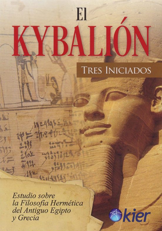 El Kybalion: Estudio Sobre La Filosofia Hermetica Del Antiguo Egipto Y