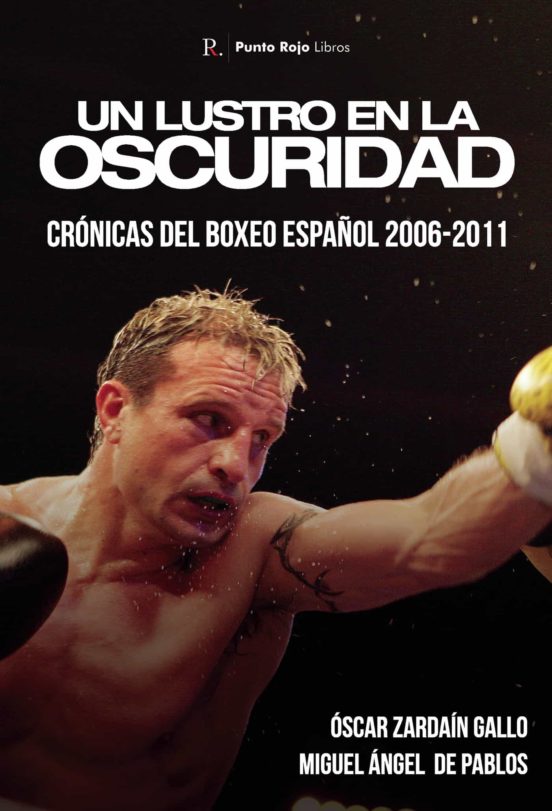Un Lustro en la Oscuridad. Cronicas del Boxeo Español 2006-2011