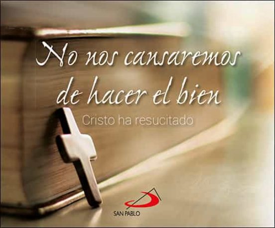 No Nos Cansaremos De Hacer El Bien: Cristo Ha Resucitado