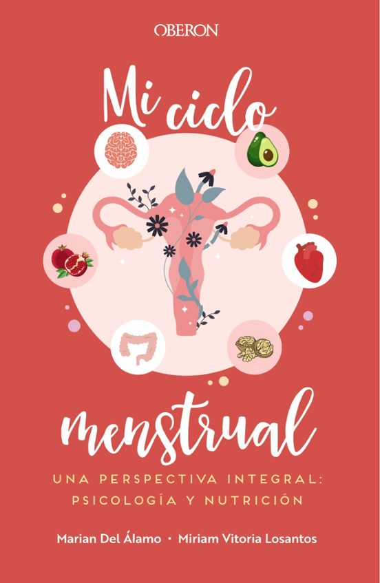 Mi Ciclo Menstrual. Una Perspectiva Integral: Psicología Y Nutrición