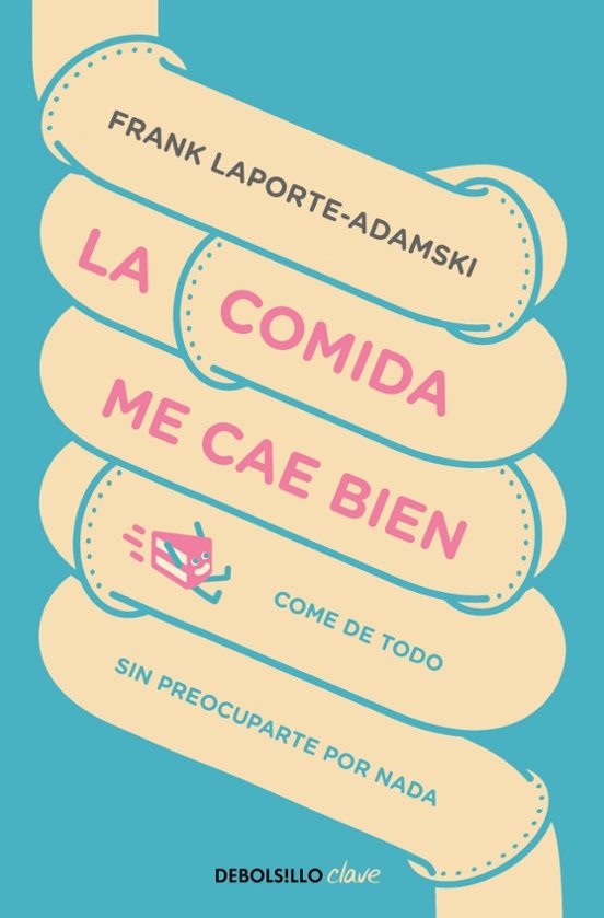 La Comida Me Cae Bien: Come De Todo Sin Preocuparte Por Nada