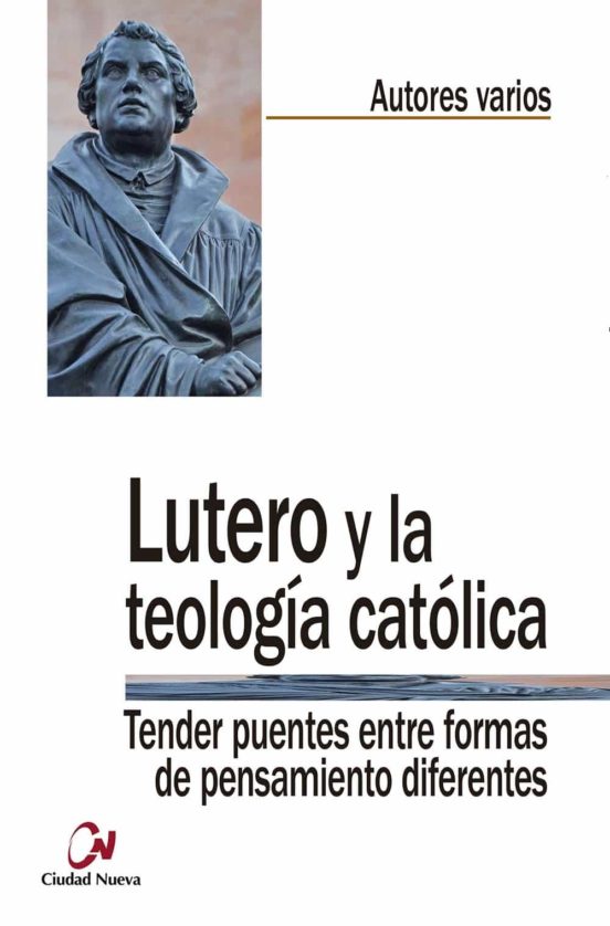 Lutero Y La Teologia Catolica: Tender Puentes Entre Formas De Pensamie