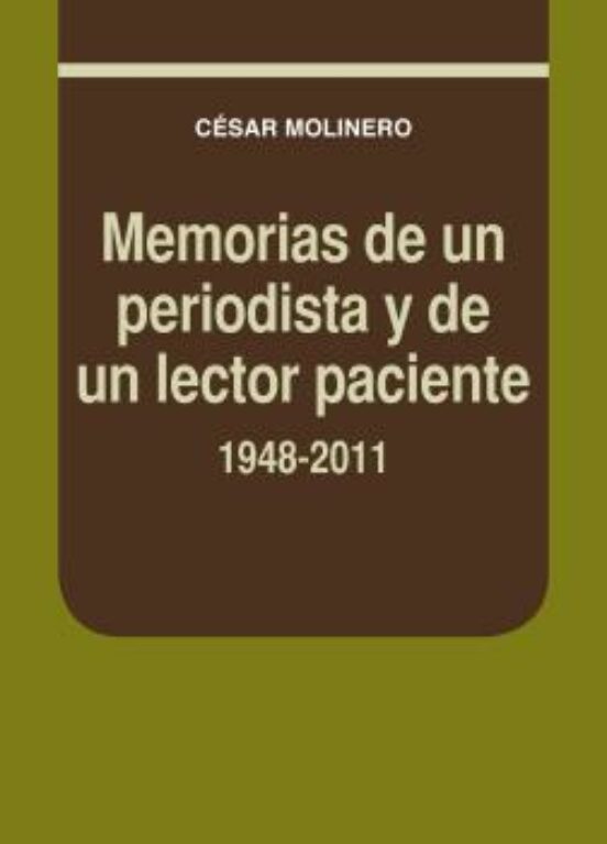 Memorias De Un Periodista Y De Un Lector Paciente. 1948-2011