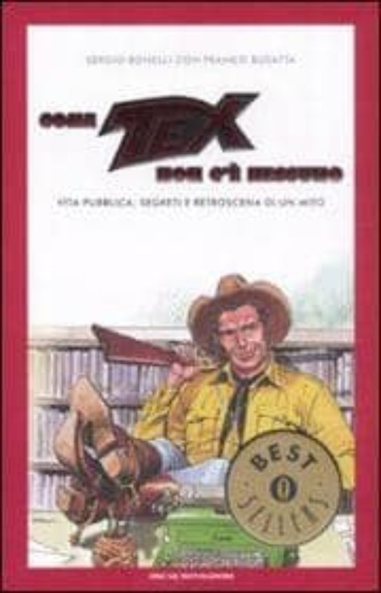 Come Tex Non C E Nessuno. Vita Pubblica Segreti E Retroscena Di Un Mit