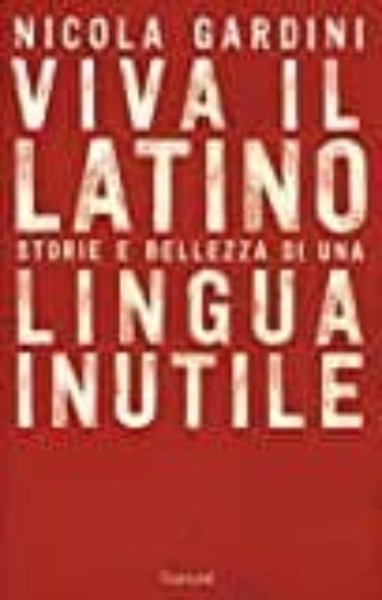 Viva Il Latino: Storie E Bellezza Di Una Lingua Inutile