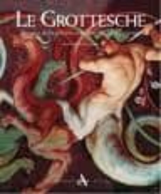 Grottesche. Il Sogno Della Pittura Nella Decorazione Parietale