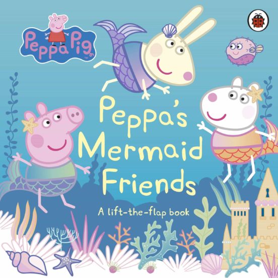 Peppa Pig: Peppa S Mermaid Friends : A Lift-the-flap Book