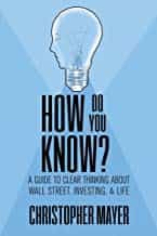 How Do You Know? A Guide To Clear Thinking About Wall Street Investing