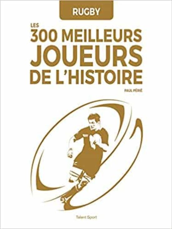 Rugby : Les 300 Meilleurs Joueurs de L Histoire