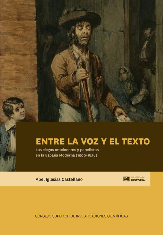 Entre La Voz Y El Texto : Los Ciegos Oracioneros Y Papelistas En La España Moderna