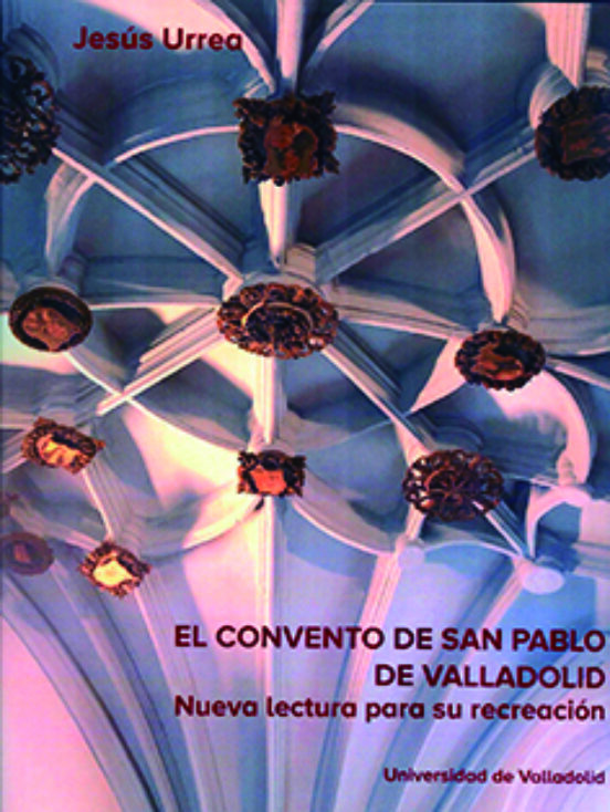 El Convento De San Pablo De Valladolid. Nueva Lectura Para Su Recreación