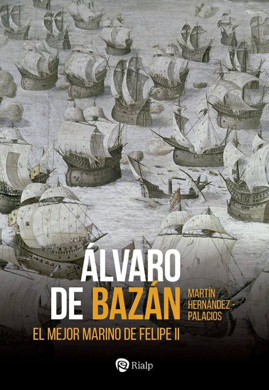Alvaro de Bazan. El Mejor Marino de Felipe II