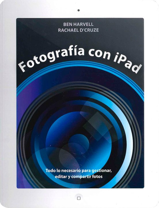 Fotografia Con Ipad: Todo Lo Necesario Para Gestionar Editar Y C Ompar