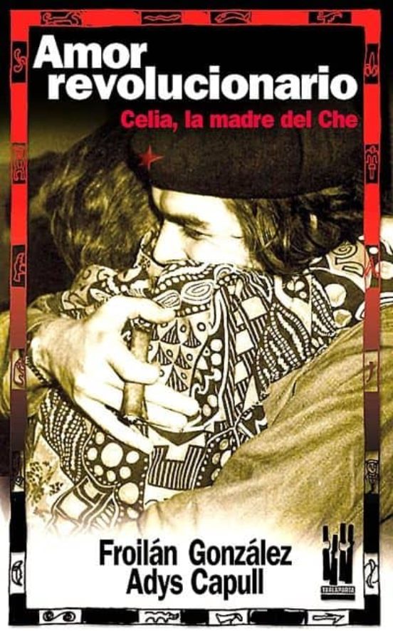 Amor Revolucionario: Celia la Madre del Che