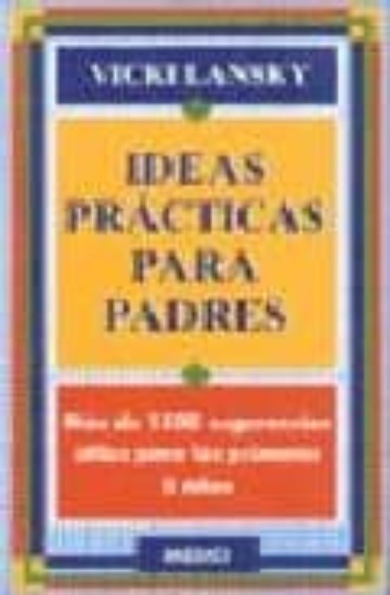 ideas practicas para padres: mas de 1500 sugerencias utiles para los p