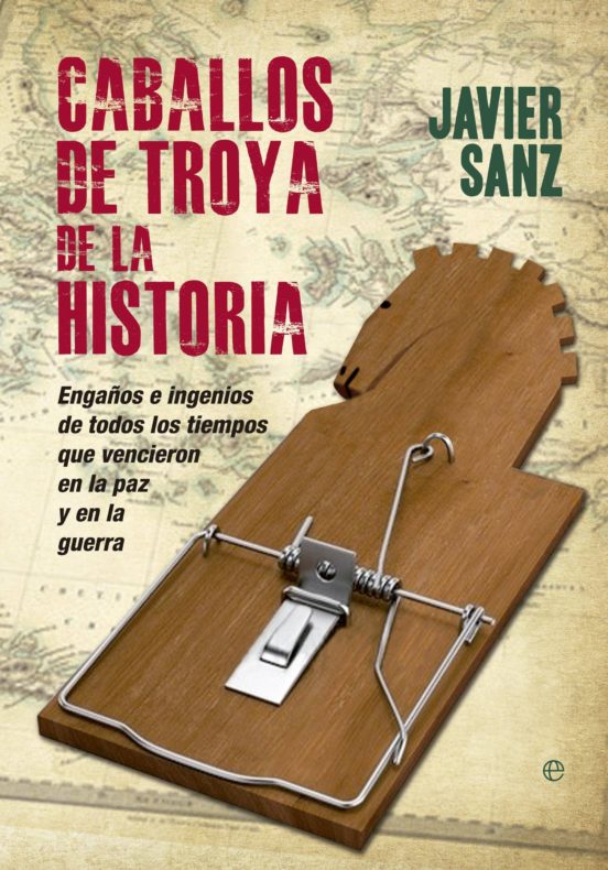 Caballos De Troya De La Historia: Engaños E Ingenios De Todos Los Tiem
