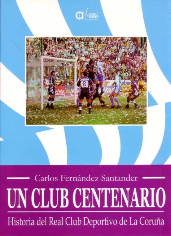 Un Club Centenario. Historia Del Real Club Deportivo De La Coruña