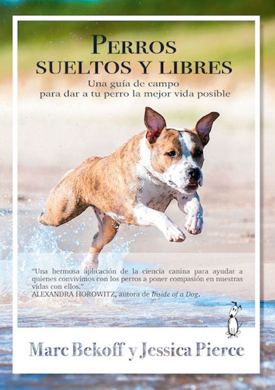 Perros Sueltos Y Libres. Una Guía De Campo Para Darle A Tu Perro La Me
