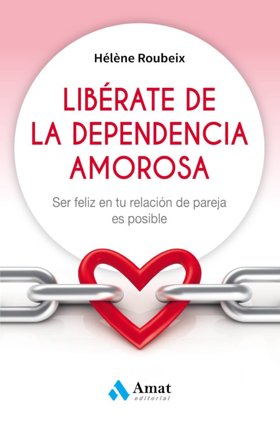 Liberate De La Dependencia Amorosa: Ser Feliz En Tu Relacion De Pareja