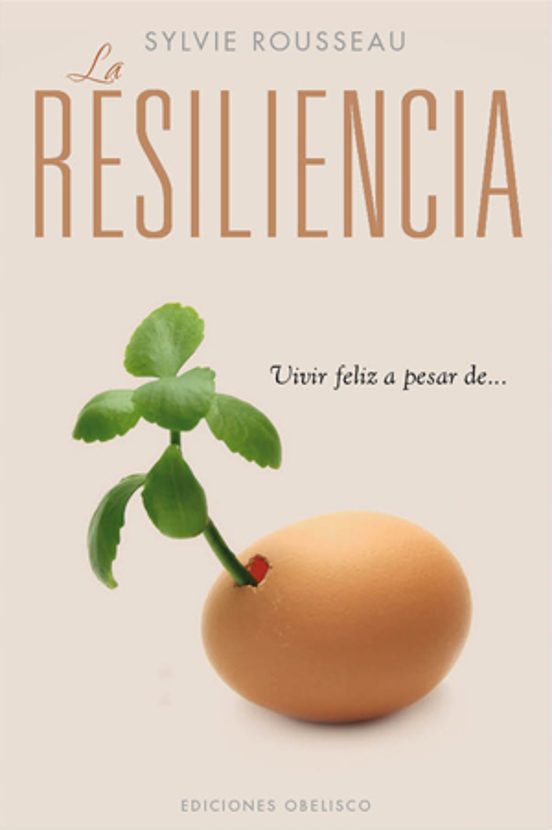 La Resiliencia: Vivir Feliz A Pesar De